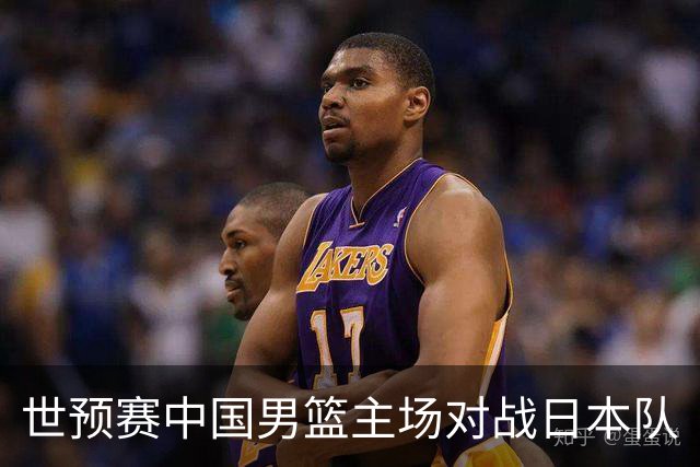 世预赛中国男篮主场对战日本队