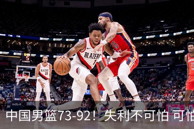中国男篮73-92！失利不可怕 可怕的是赛后郭士强这番话 不依赖归化！