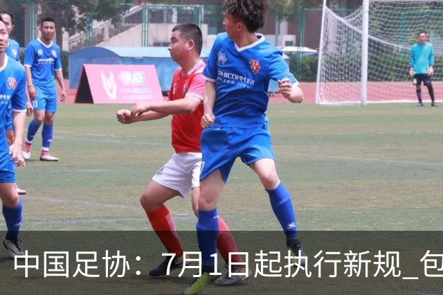 中国足协：7月1日起执行新规 包括捂嘴染红+限时离场