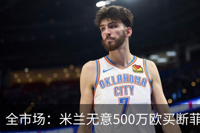全市场：米兰无意500万欧买断菲尔克鲁格，他将返回西汉姆联
