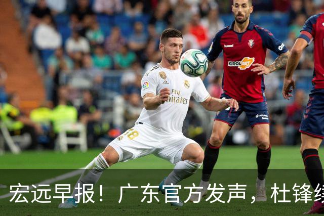 宏远早报！广东官方发声，杜锋续约浮出水面，朱芳雨做重要决定